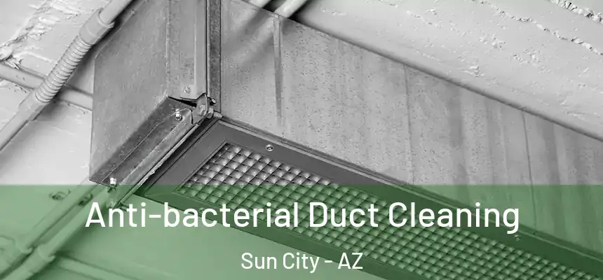 Anti-bacterial Duct Cleaning Sun City - AZ