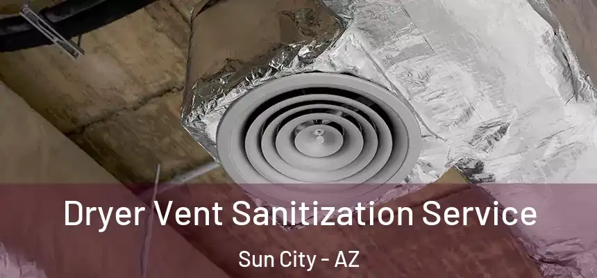 Dryer Vent Sanitization Service Sun City - AZ