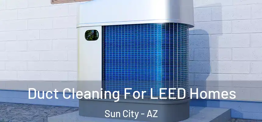  Duct Cleaning For LEED Homes Sun City - AZ