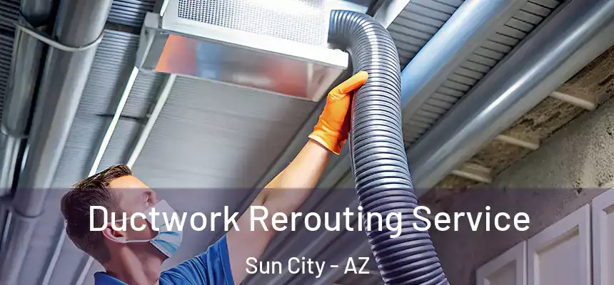 Ductwork Rerouting Service Sun City - AZ