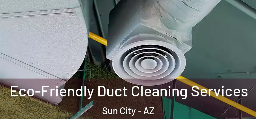 Eco-Friendly Duct Cleaning Services Sun City - AZ