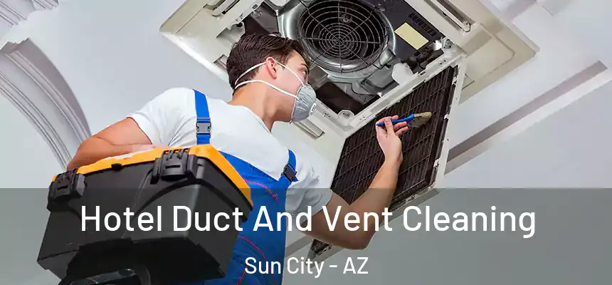  Hotel Duct And Vent Cleaning Sun City - AZ