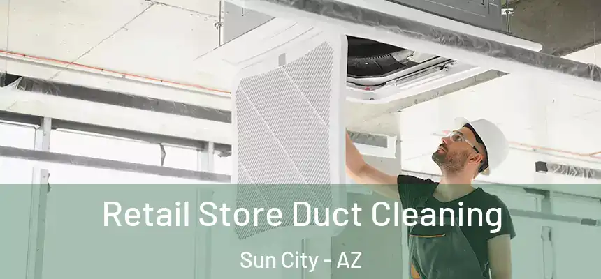  Retail Store Duct Cleaning Sun City - AZ