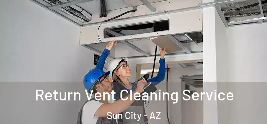  Return Vent Cleaning Service Sun City - AZ