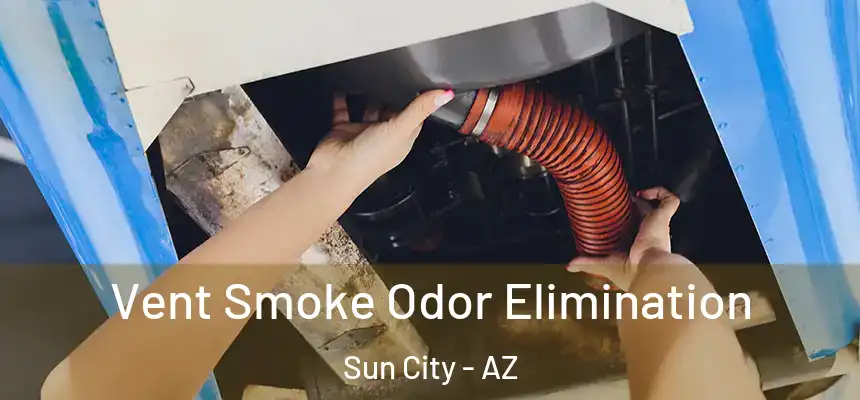  Vent Smoke Odor Elimination Sun City - AZ