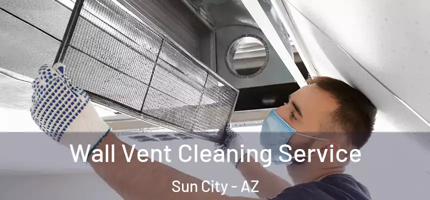  Wall Vent Cleaning Service Sun City - AZ