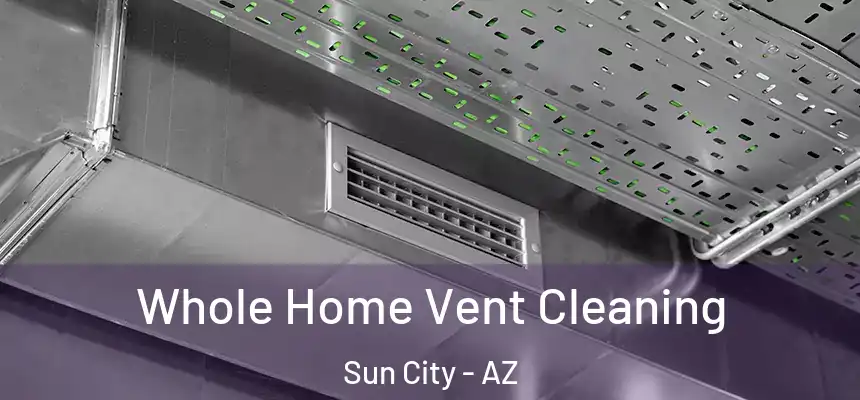 Whole Home Vent Cleaning Sun City - AZ