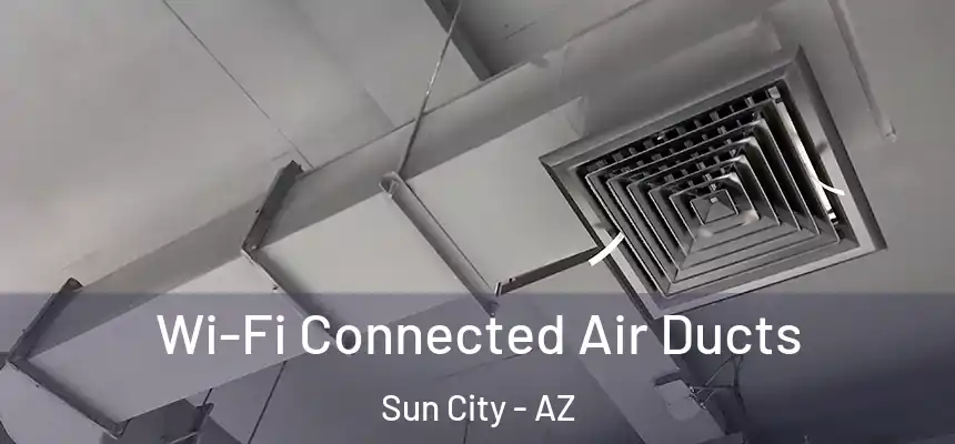  Wi-Fi Connected Air Ducts Sun City - AZ